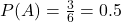 P(A) = \frac{3}{6} = 0.5