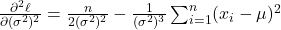 \frac{\partial^2 \ell}{\partial (\sigma^2)^2} = \frac{n}{2(\sigma^2)^2} - \frac{1}{(\sigma^2)^3} \sum_{i=1}^n (x_i - \mu)^2