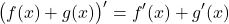 \[ \big(f(x) + g(x)\big)' = f'(x) + g'(x)\]
