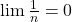 \lim \frac{1}{n} = 0