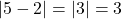 |5 - 2| = |3| = 3