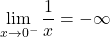 \[\lim_{x \to 0^-} \frac{1}{x} = -\infty\]