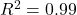 R^2 = 0.99