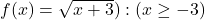 f(x)=\sqrt{x+3}): (x \geq -3)