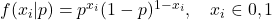 f(x_i | p) = p^{x_i} (1 - p)^{1 - x_i}, \quad x_i \in {0, 1}