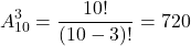\[ A_{10}^3 = \frac{10!}{(10 - 3)!} = 720\]