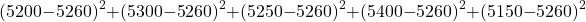 \[ (5200 - 5260)^2 + (5300 - 5260)^2 + (5250 - 5260)^2 + (5400 - 5260)^2 + (5150 - 5260)^2\]
