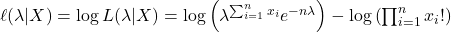 \ell(\lambda | X) = \log L(\lambda | X) = \log \left( \lambda^{\sum_{i=1}^n x_i} e^{-n\lambda} \right) - \log \left( \prod_{i=1}^n x_i! \right)