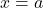 x = a  