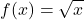 \[f(x) = \sqrt{x}\]