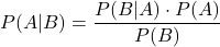 \[ P(A|B) = \frac{P(B|A) \cdot P(A)}{P(B)}\]