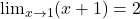 \lim_{x \to 1} (x+1) = 2