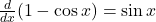 \frac{d}{dx}(1 - \cos x) = \sin x