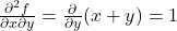 \frac{\partial^2 f}{\partial x \partial y} = \frac{\partial}{\partial y}(x + y) = 1